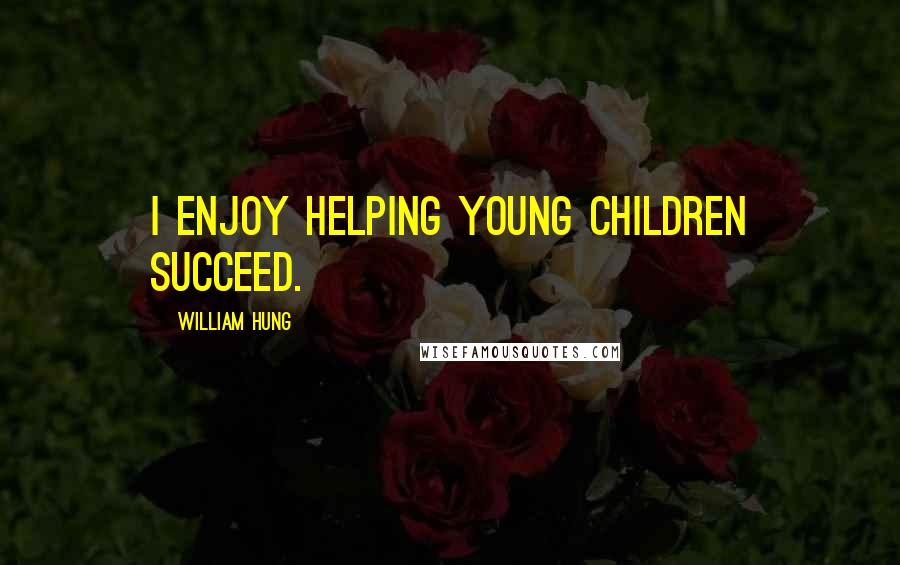 William Hung Quotes: I enjoy helping young children succeed.