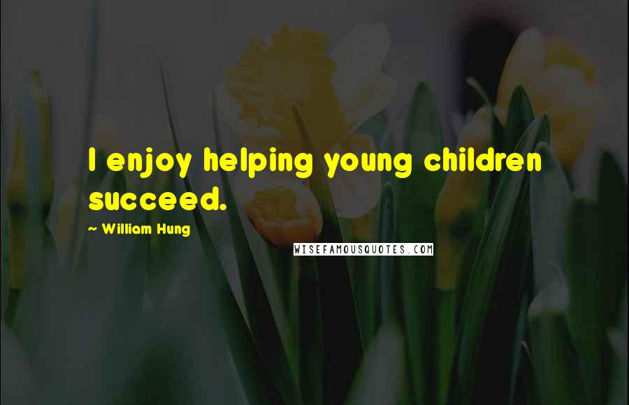 William Hung Quotes: I enjoy helping young children succeed.