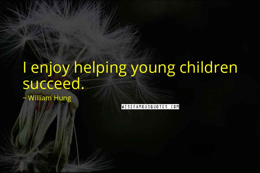 William Hung Quotes: I enjoy helping young children succeed.