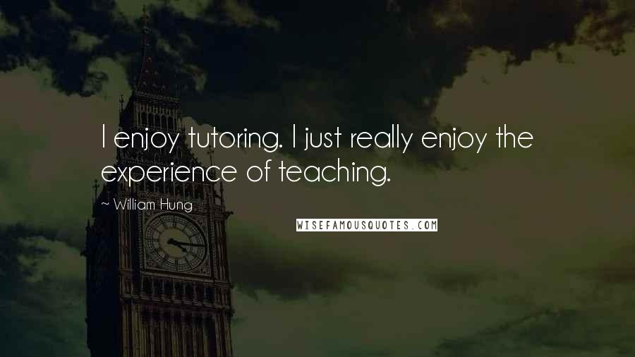 William Hung Quotes: I enjoy tutoring. I just really enjoy the experience of teaching.