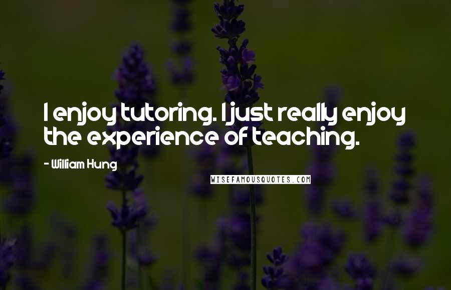 William Hung Quotes: I enjoy tutoring. I just really enjoy the experience of teaching.