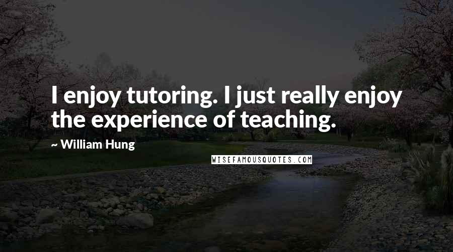 William Hung Quotes: I enjoy tutoring. I just really enjoy the experience of teaching.