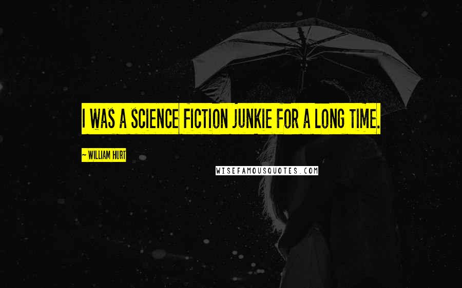 William Hurt Quotes: I was a science fiction junkie for a long time.