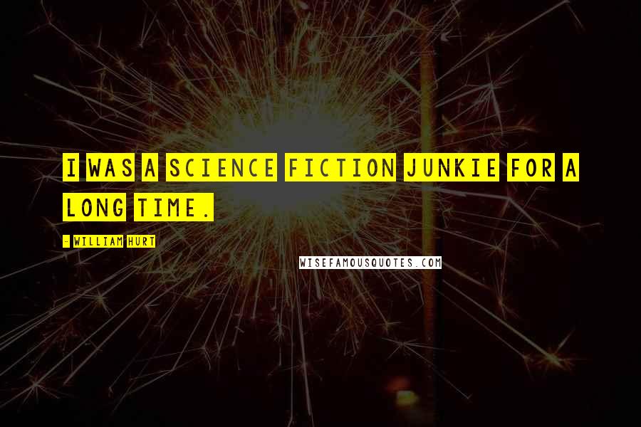 William Hurt Quotes: I was a science fiction junkie for a long time.