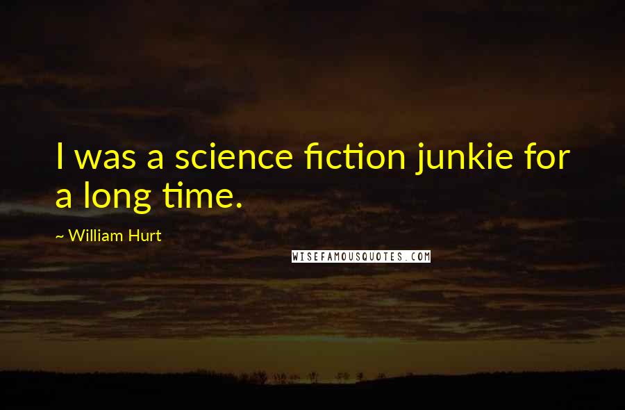 William Hurt Quotes: I was a science fiction junkie for a long time.