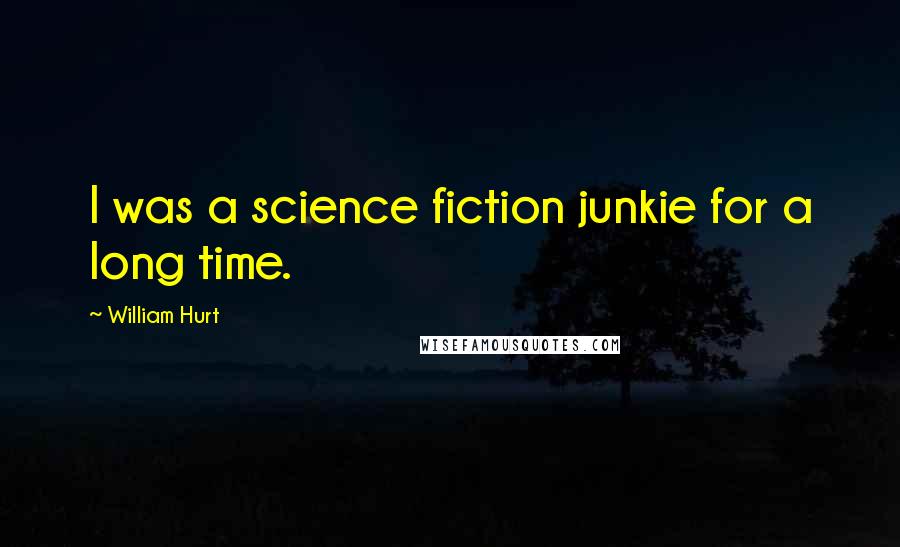 William Hurt Quotes: I was a science fiction junkie for a long time.