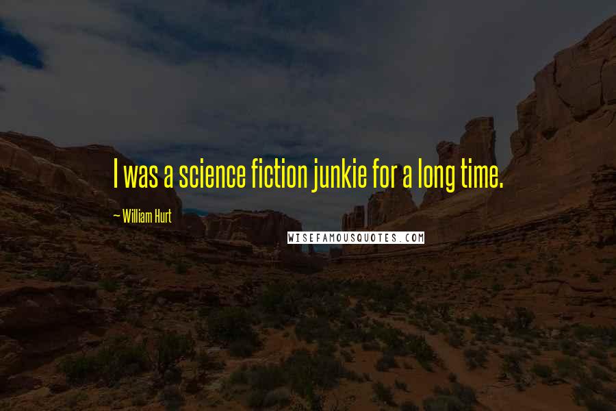 William Hurt Quotes: I was a science fiction junkie for a long time.