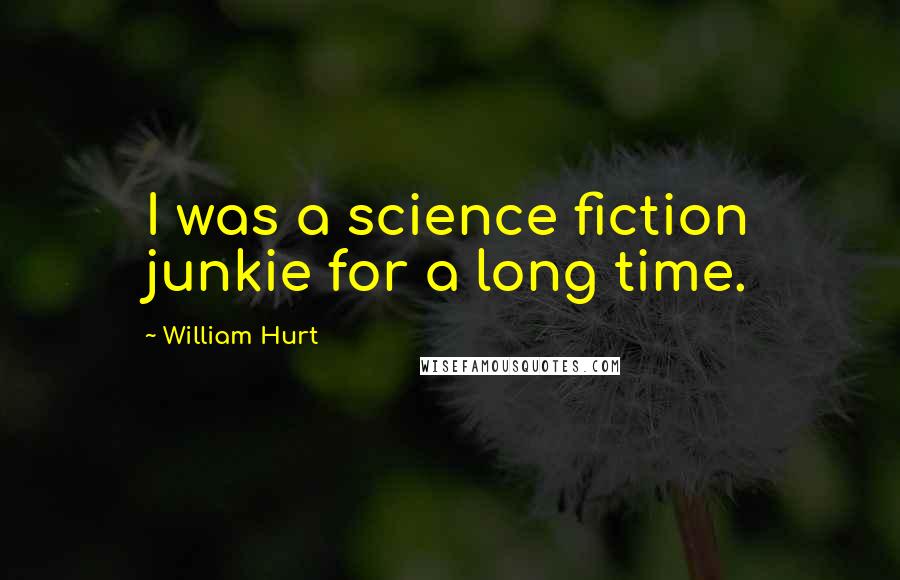 William Hurt Quotes: I was a science fiction junkie for a long time.