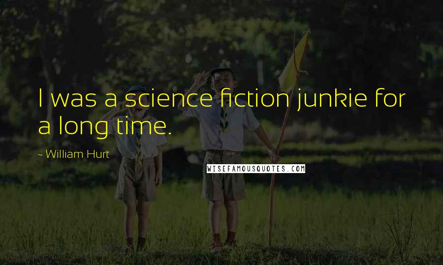 William Hurt Quotes: I was a science fiction junkie for a long time.