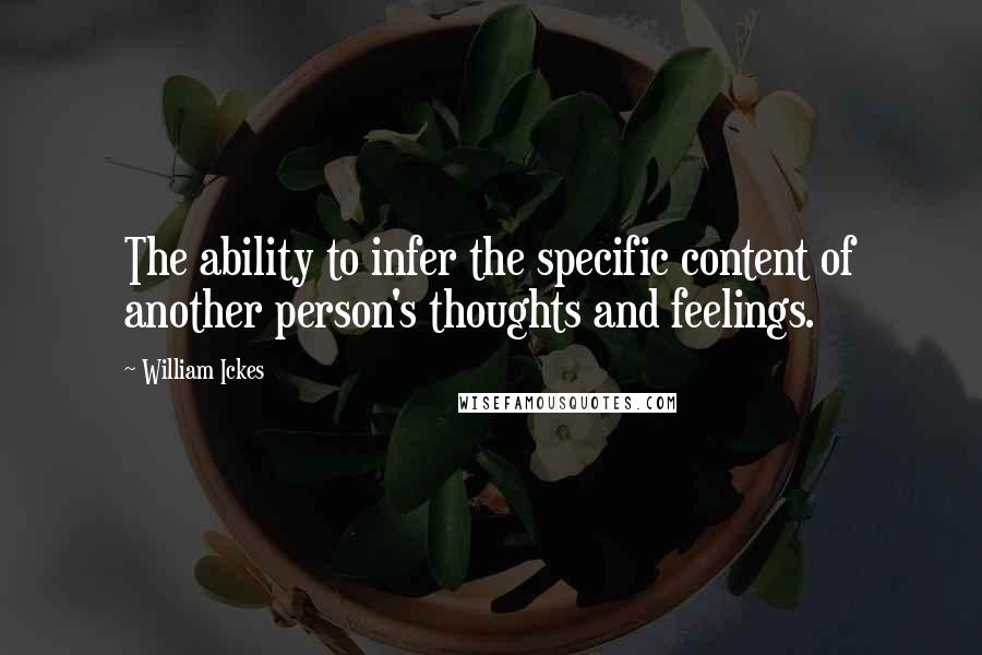 William Ickes Quotes: The ability to infer the specific content of another person's thoughts and feelings.