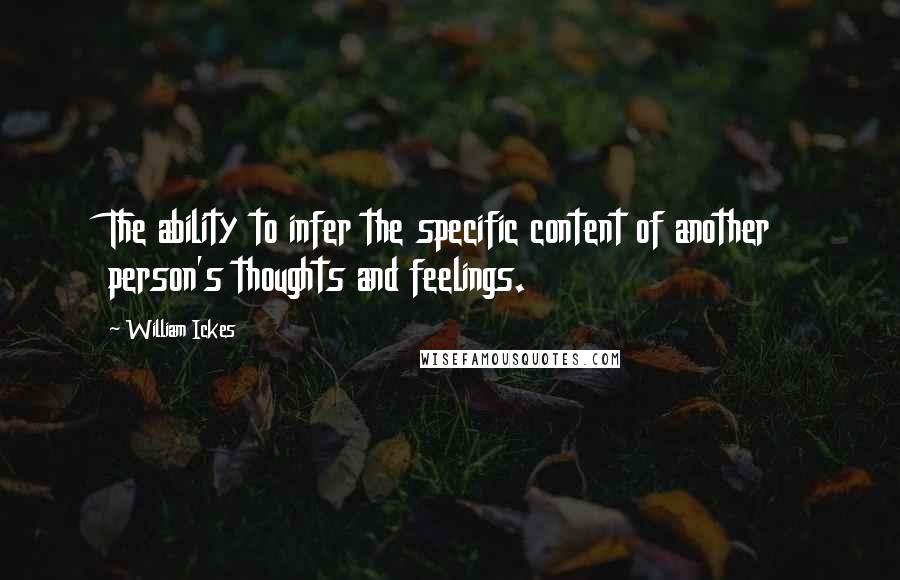 William Ickes Quotes: The ability to infer the specific content of another person's thoughts and feelings.