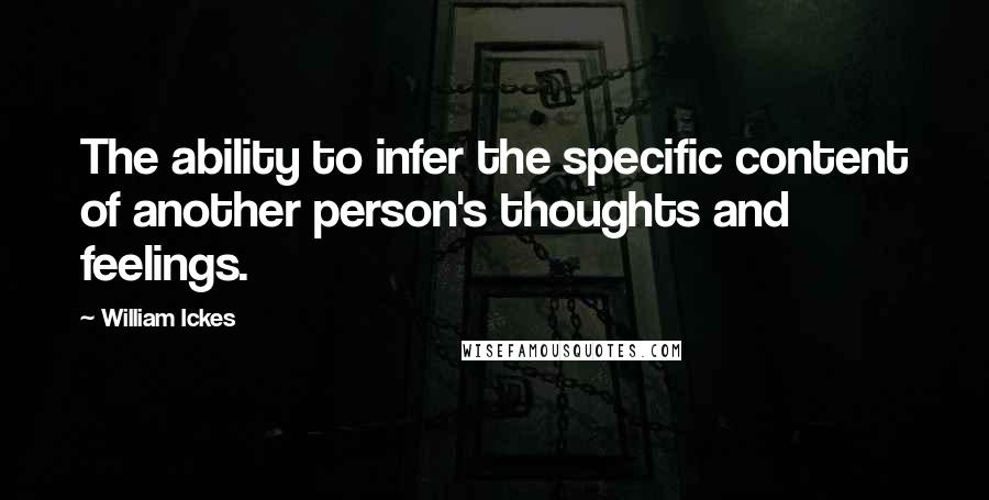 William Ickes Quotes: The ability to infer the specific content of another person's thoughts and feelings.