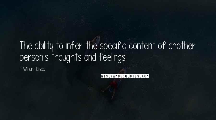 William Ickes Quotes: The ability to infer the specific content of another person's thoughts and feelings.