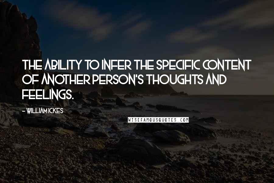 William Ickes Quotes: The ability to infer the specific content of another person's thoughts and feelings.