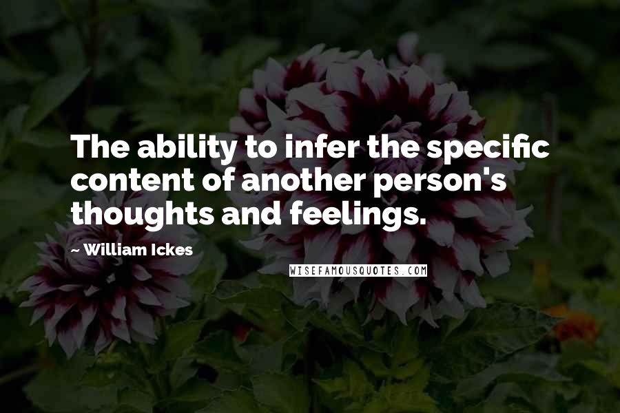 William Ickes Quotes: The ability to infer the specific content of another person's thoughts and feelings.