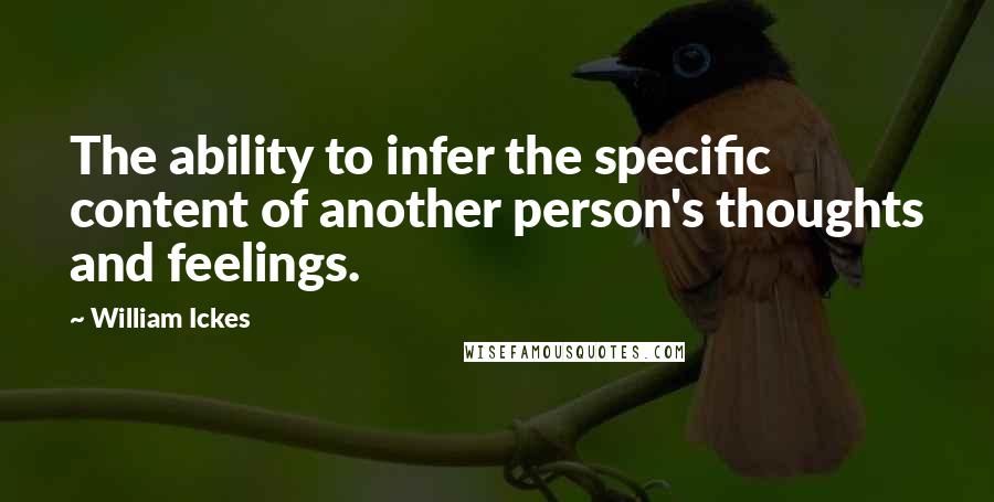 William Ickes Quotes: The ability to infer the specific content of another person's thoughts and feelings.