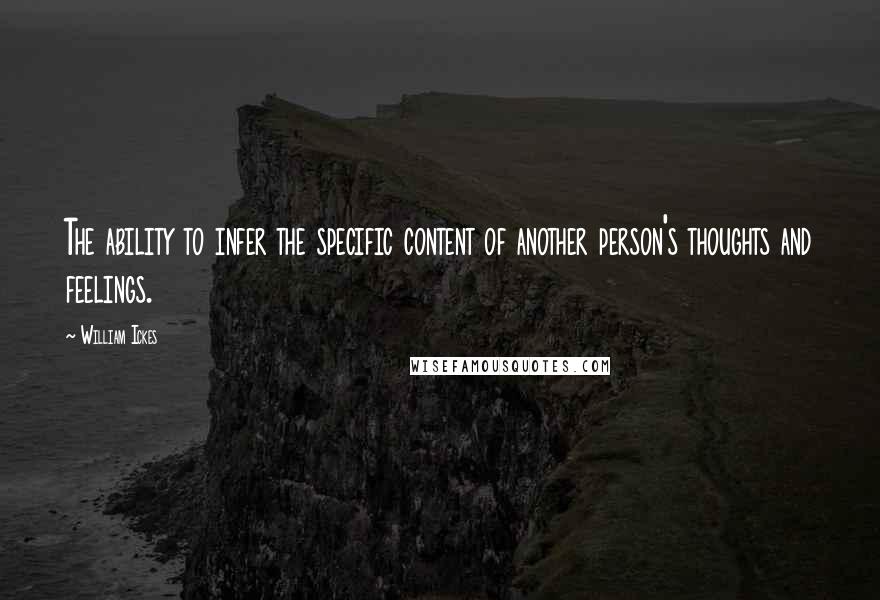 William Ickes Quotes: The ability to infer the specific content of another person's thoughts and feelings.