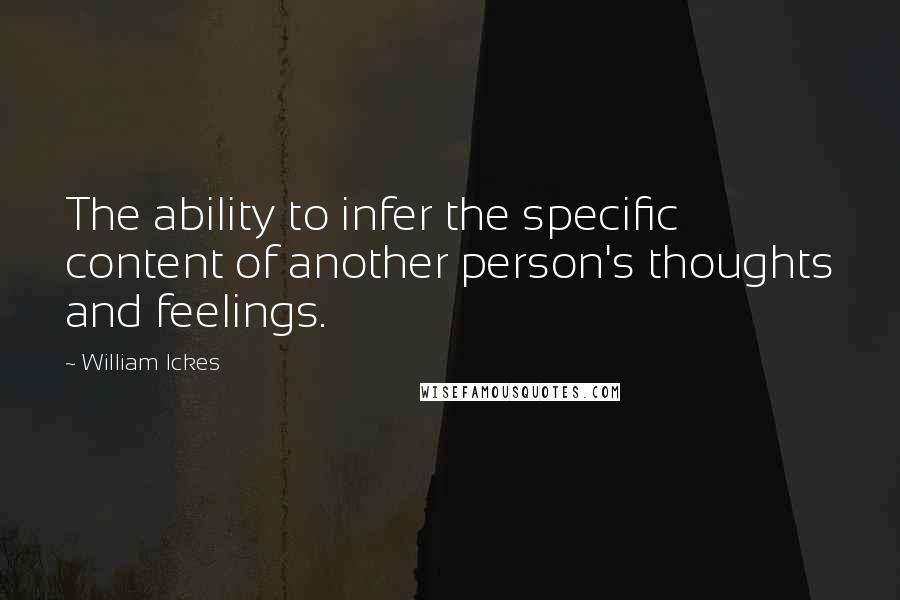 William Ickes Quotes: The ability to infer the specific content of another person's thoughts and feelings.