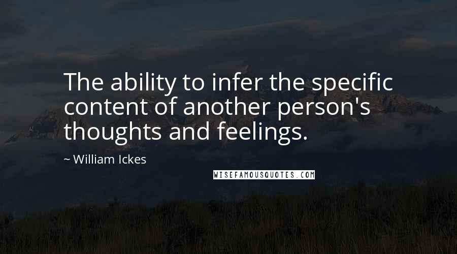 William Ickes Quotes: The ability to infer the specific content of another person's thoughts and feelings.