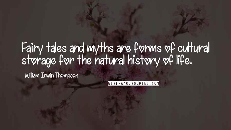 William Irwin Thompson Quotes: Fairy tales and myths are forms of cultural storage for the natural history of life.