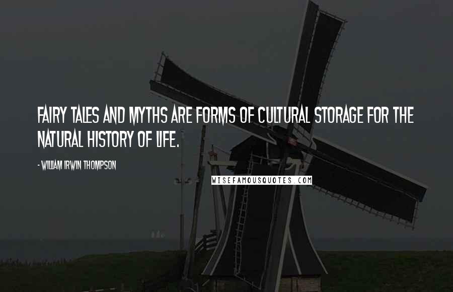 William Irwin Thompson Quotes: Fairy tales and myths are forms of cultural storage for the natural history of life.
