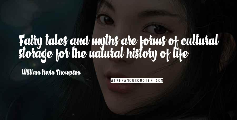 William Irwin Thompson Quotes: Fairy tales and myths are forms of cultural storage for the natural history of life.