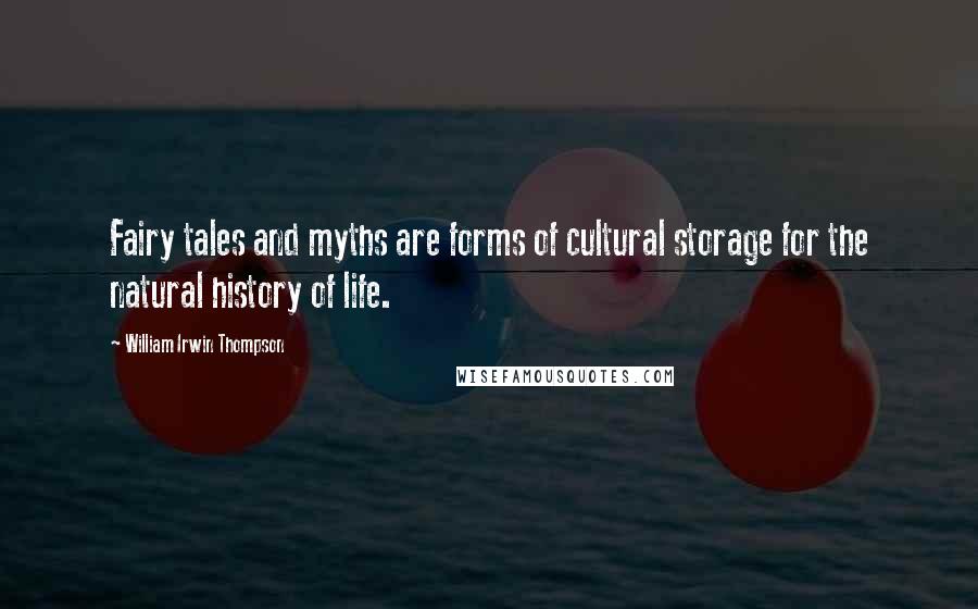 William Irwin Thompson Quotes: Fairy tales and myths are forms of cultural storage for the natural history of life.