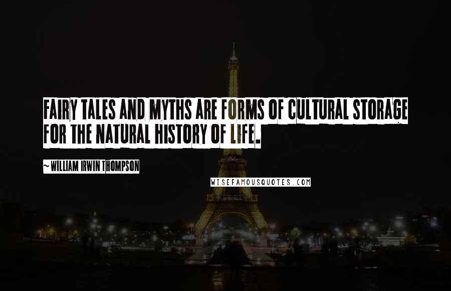 William Irwin Thompson Quotes: Fairy tales and myths are forms of cultural storage for the natural history of life.