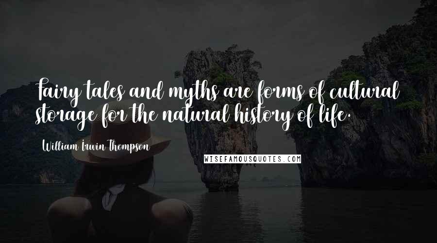William Irwin Thompson Quotes: Fairy tales and myths are forms of cultural storage for the natural history of life.
