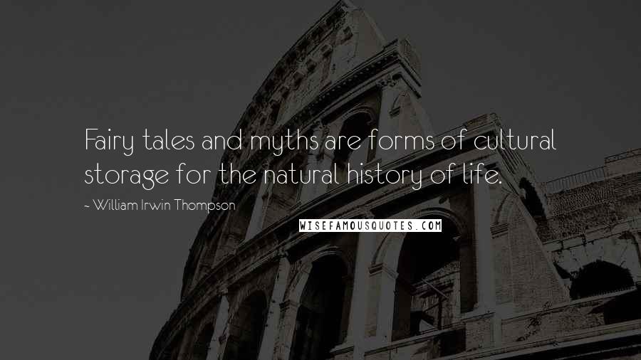 William Irwin Thompson Quotes: Fairy tales and myths are forms of cultural storage for the natural history of life.