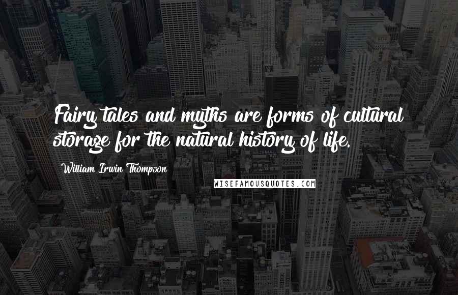 William Irwin Thompson Quotes: Fairy tales and myths are forms of cultural storage for the natural history of life.