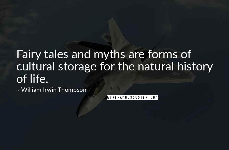 William Irwin Thompson Quotes: Fairy tales and myths are forms of cultural storage for the natural history of life.