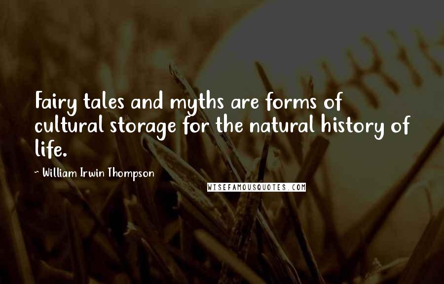 William Irwin Thompson Quotes: Fairy tales and myths are forms of cultural storage for the natural history of life.