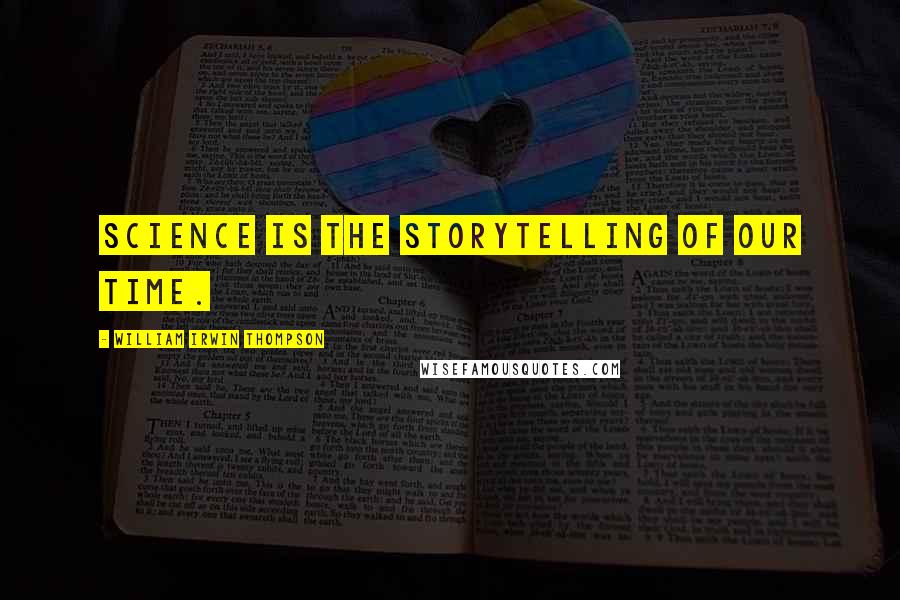 William Irwin Thompson Quotes: Science is the storytelling of our time.