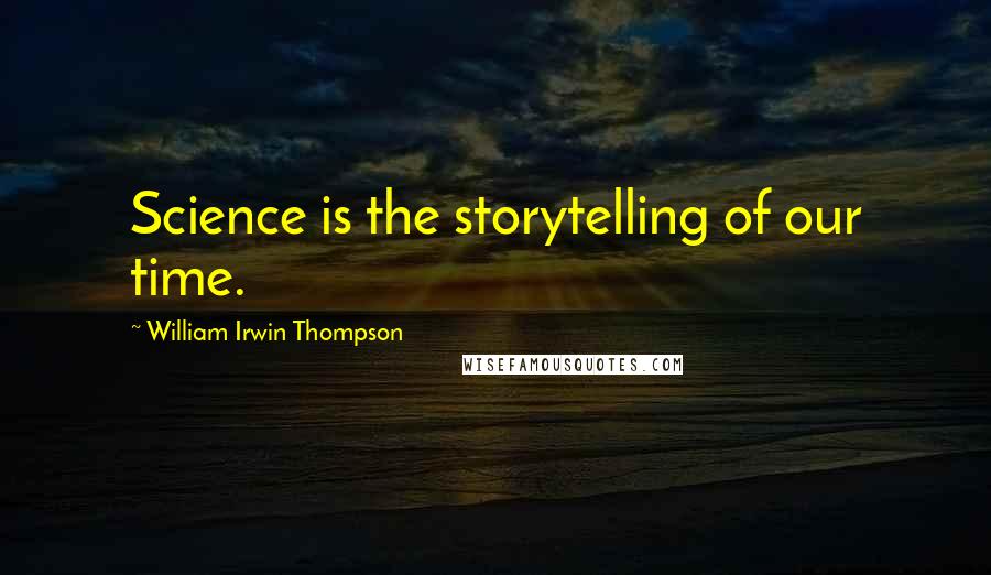 William Irwin Thompson Quotes: Science is the storytelling of our time.