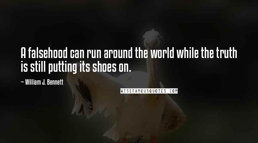 William J. Bennett Quotes: A falsehood can run around the world while the truth is still putting its shoes on.