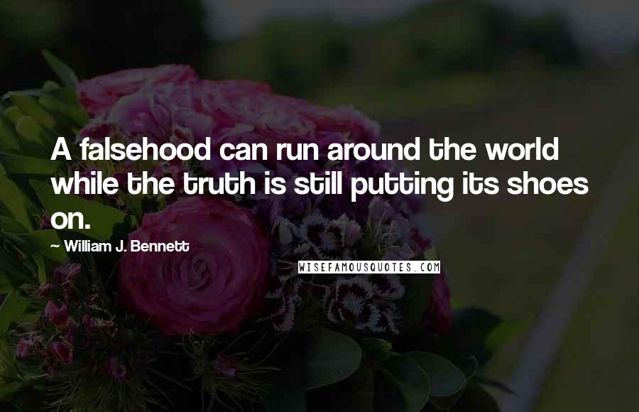 William J. Bennett Quotes: A falsehood can run around the world while the truth is still putting its shoes on.