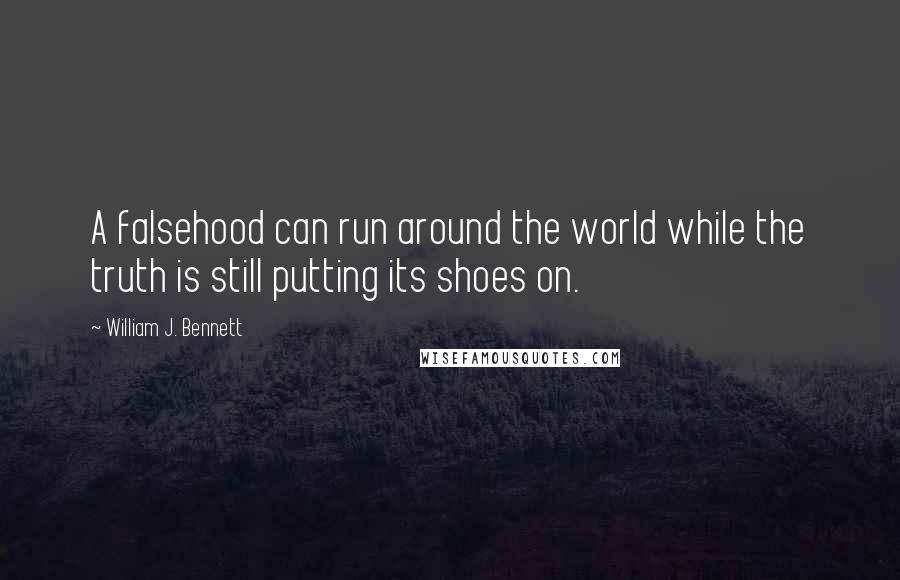 William J. Bennett Quotes: A falsehood can run around the world while the truth is still putting its shoes on.