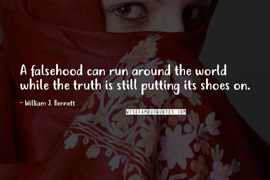 William J. Bennett Quotes: A falsehood can run around the world while the truth is still putting its shoes on.