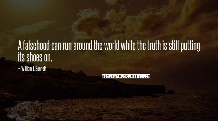 William J. Bennett Quotes: A falsehood can run around the world while the truth is still putting its shoes on.
