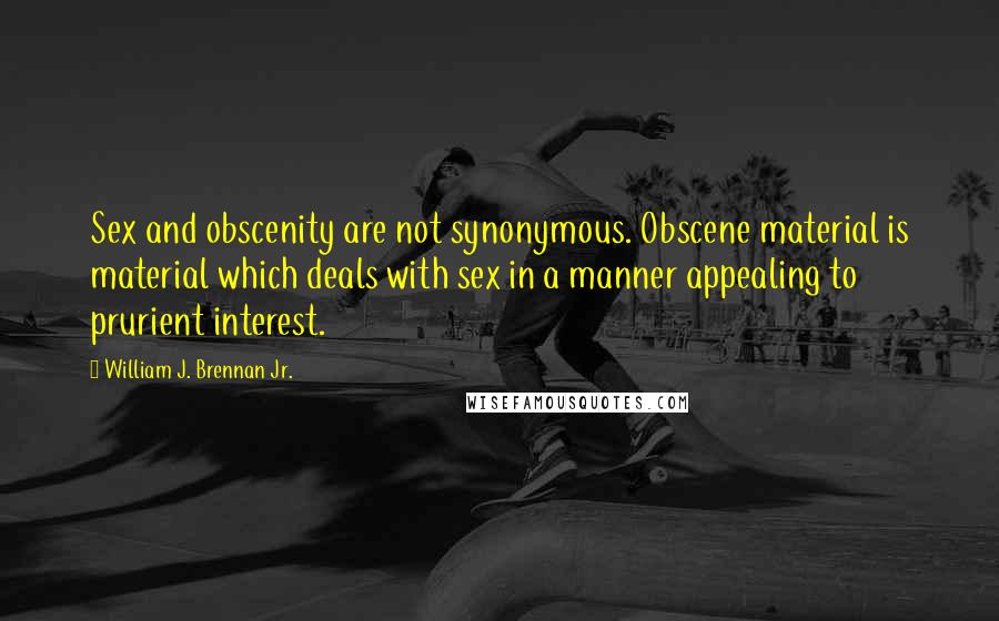 William J. Brennan Jr. Quotes: Sex and obscenity are not synonymous. Obscene material is material which deals with sex in a manner appealing to prurient interest.