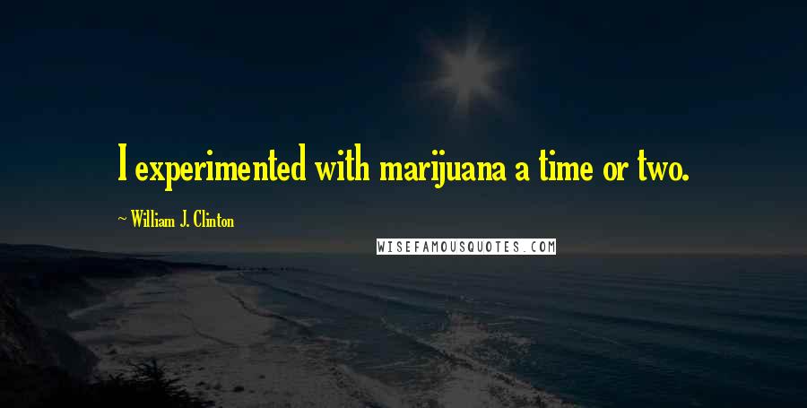 William J. Clinton Quotes: I experimented with marijuana a time or two.