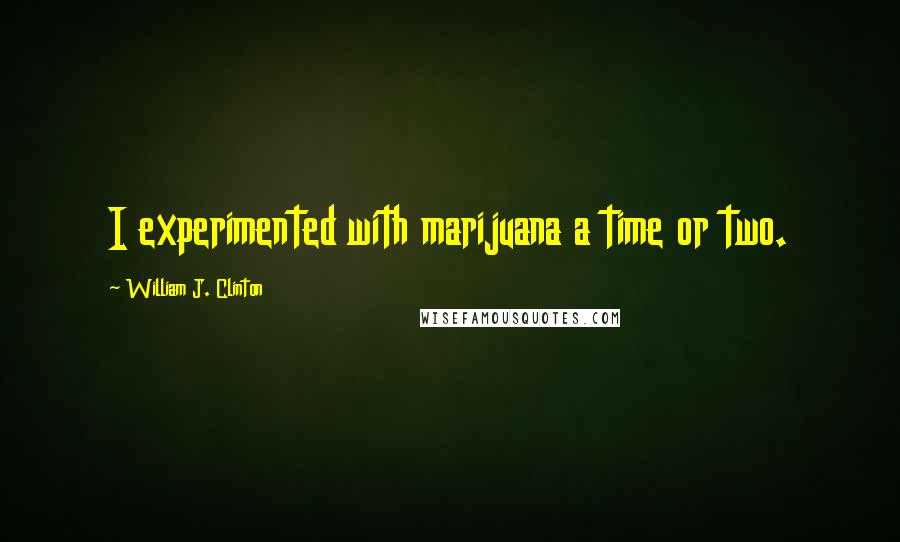 William J. Clinton Quotes: I experimented with marijuana a time or two.