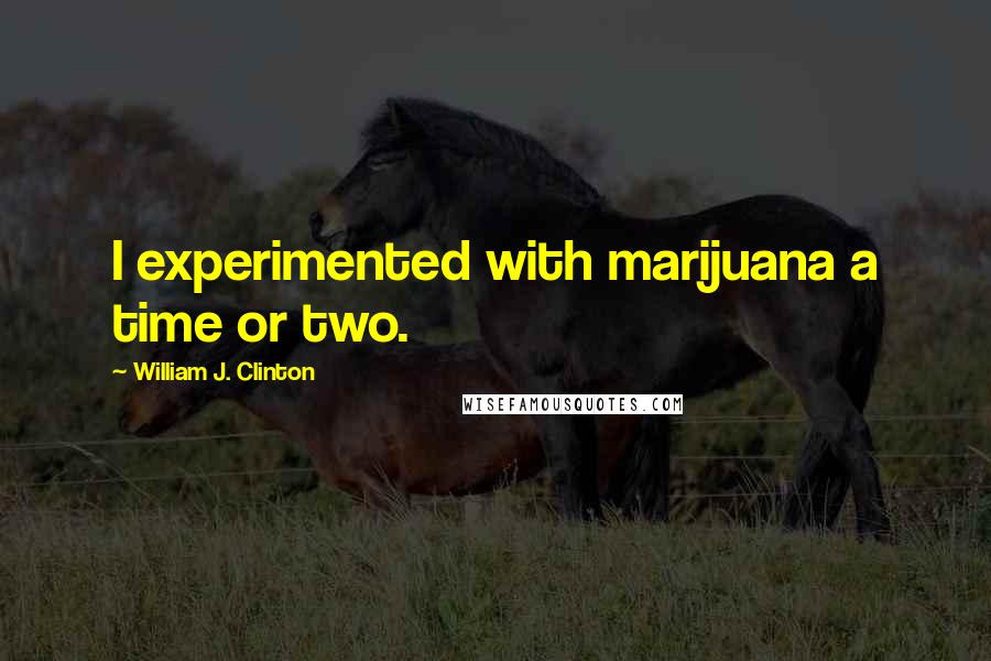 William J. Clinton Quotes: I experimented with marijuana a time or two.