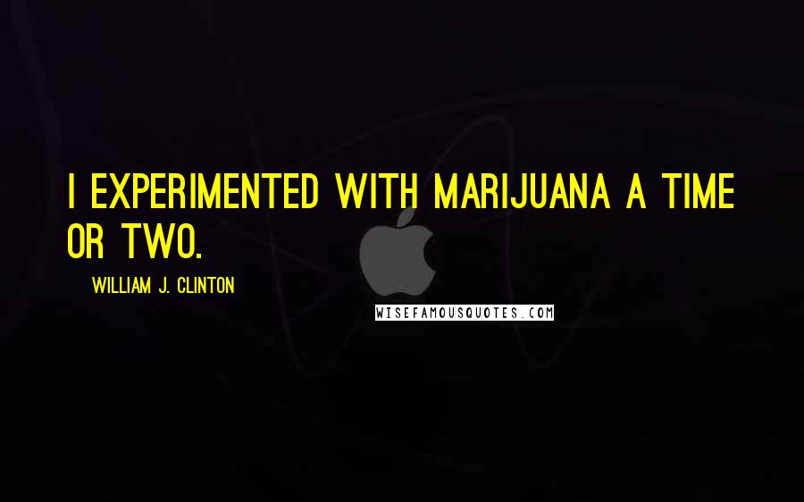 William J. Clinton Quotes: I experimented with marijuana a time or two.