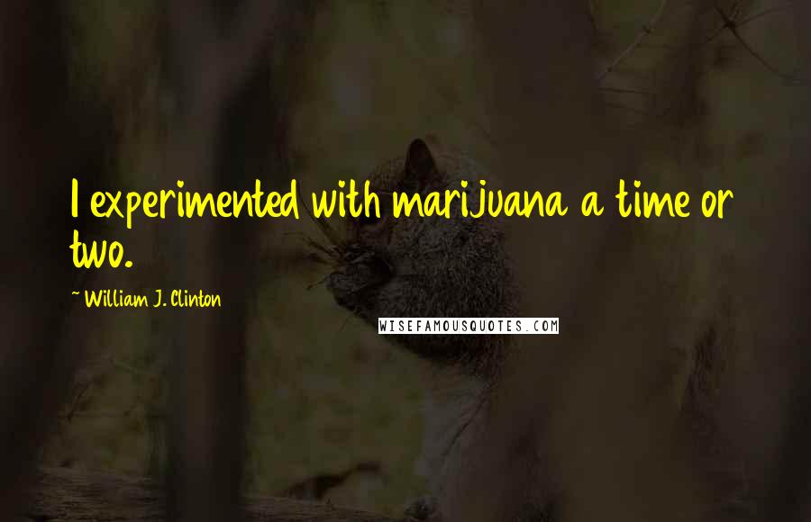 William J. Clinton Quotes: I experimented with marijuana a time or two.