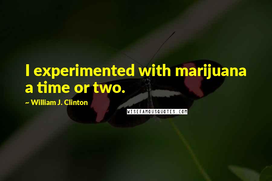 William J. Clinton Quotes: I experimented with marijuana a time or two.