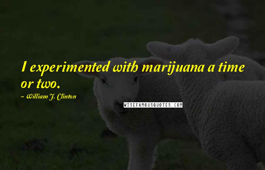 William J. Clinton Quotes: I experimented with marijuana a time or two.