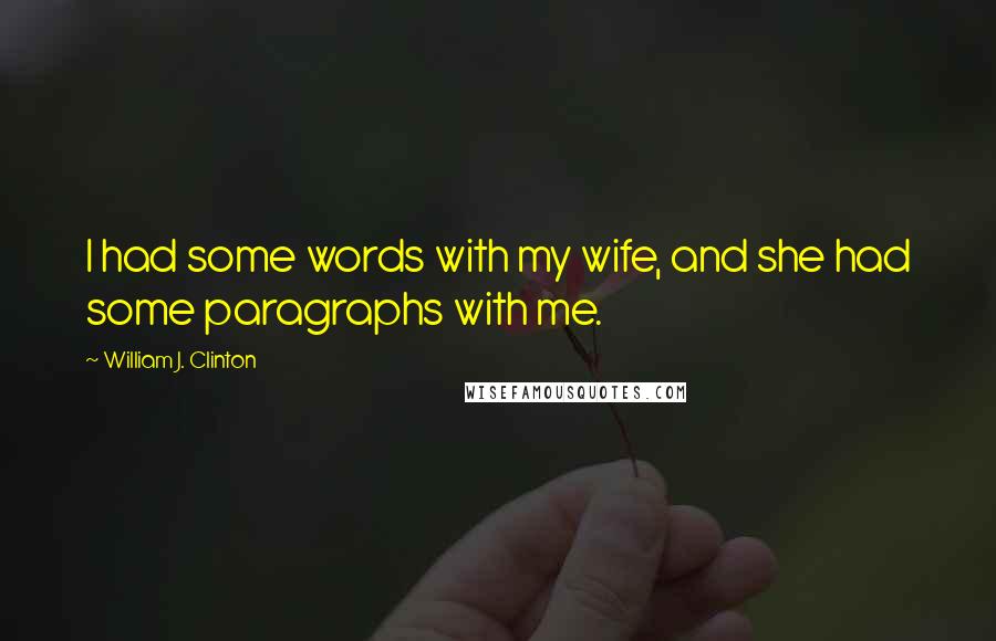 William J. Clinton Quotes: I had some words with my wife, and she had some paragraphs with me.