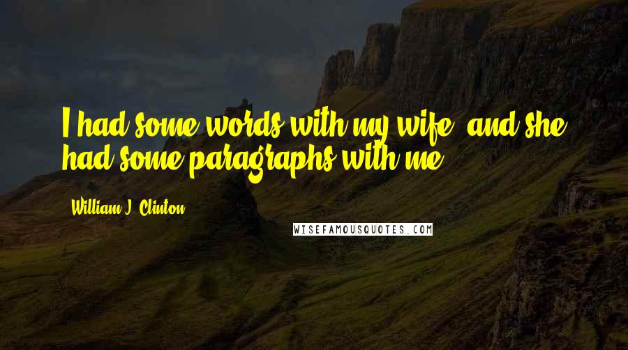 William J. Clinton Quotes: I had some words with my wife, and she had some paragraphs with me.